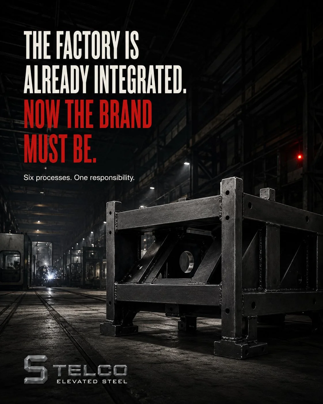 Closing plate: a completed steel structure stands on the floor of a dark factory hall, under the line THE FACTORY IS ALREADY INTEGRATED. NOW THE BRAND MUST BE., with the sub-line Six processes. One responsibility. and the STELCO ELEVATED STEEL lockup.